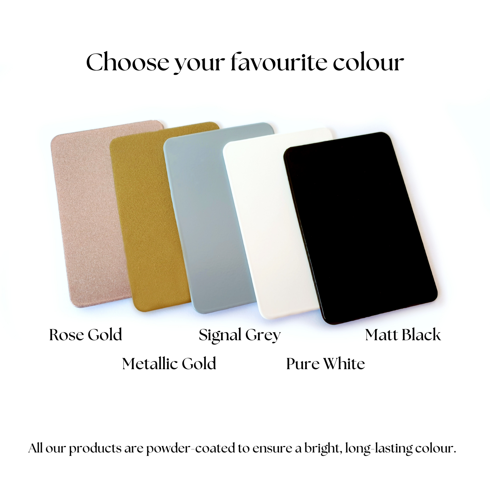 Colour Reference Rose Gold, Metallic Gold, Signal Grey, Pure White, Matt Black